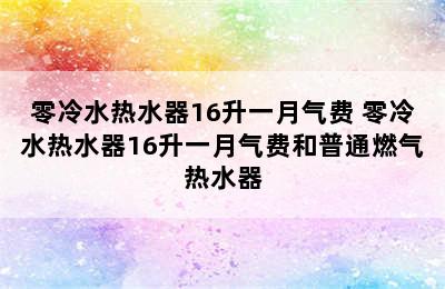 零冷水热水器16升一月气费 零冷水热水器16升一月气费和普通燃气热水器